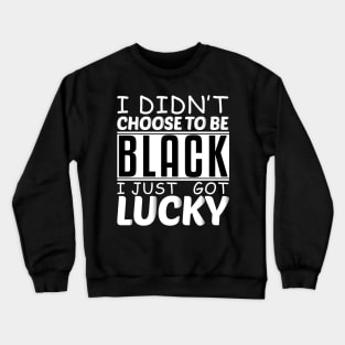 Embracing Fortunes of Diversity: I Didn't Choose to be Black, I Just Got Lucky Crewneck Sweatshirt